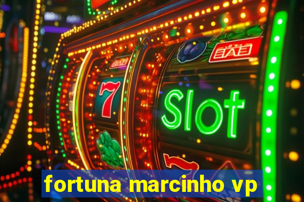 fortuna marcinho vp